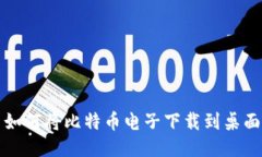 如何将比特币电子下载到桌面